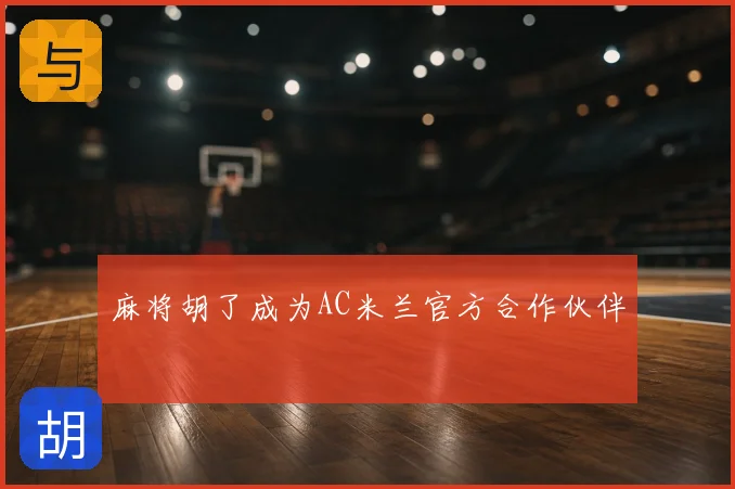 麻将胡了成为AC米兰官方合作伙伴