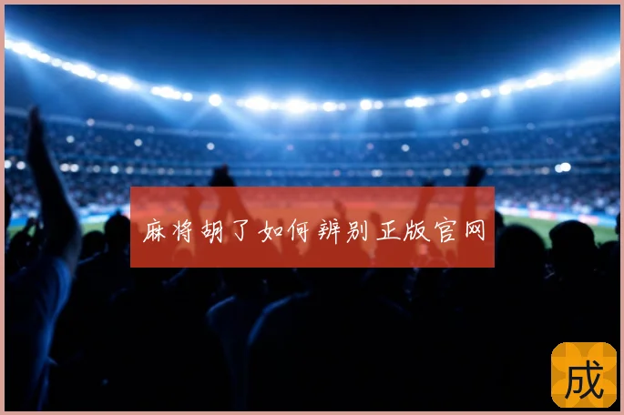 麻将胡了如何辨别正版官网
