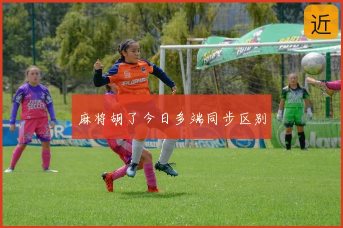 麻将胡了今日多端同步区别